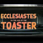Ecclesiastes in the age of the toaster – Jeremy Lallier